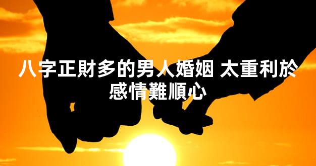 八字正財多的男人婚姻 太重利於感情難順心